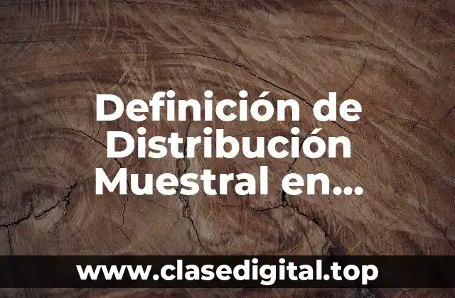 Definición de Distribución Muestral en Estadística