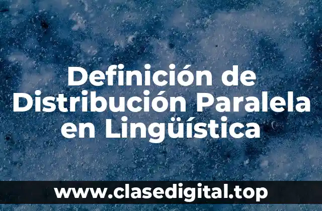 Definición de Distribución Paralela en Lingüística