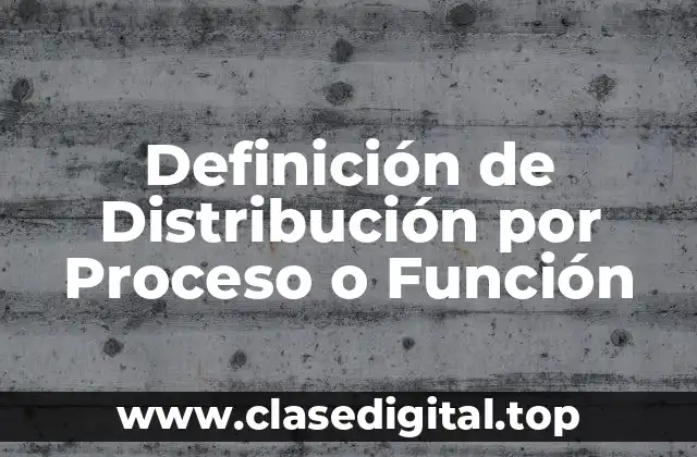 Definición de Distribución por Proceso o Función