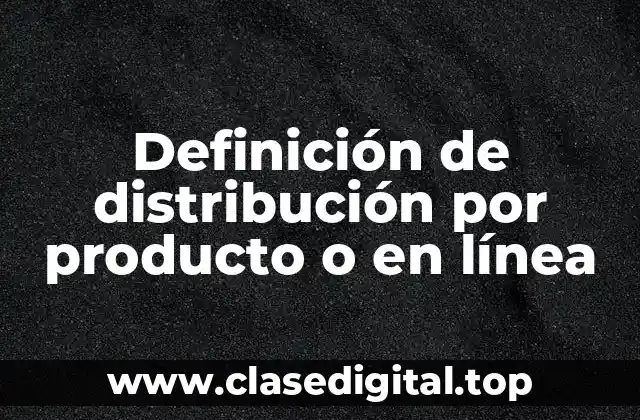 Definición de distribución por producto o en línea