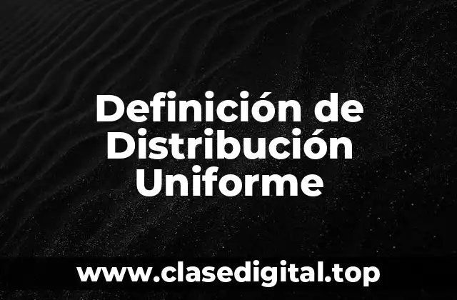 Definición de Distribución Uniforme