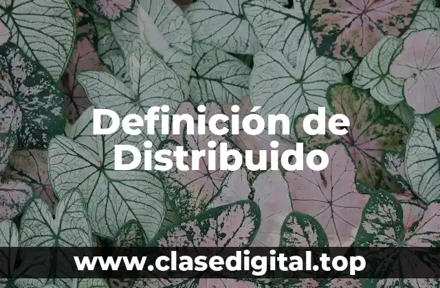 Definición de Distribuido