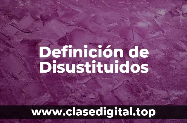 Definición de Disustituidos