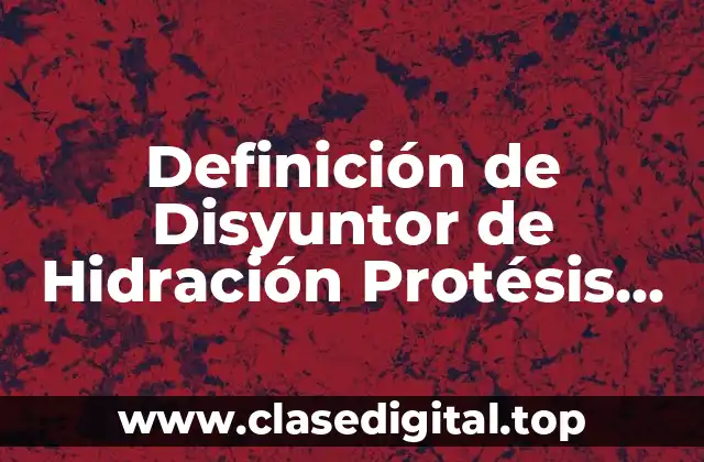 Definición de Disyuntor de Hidración Protésis Dental