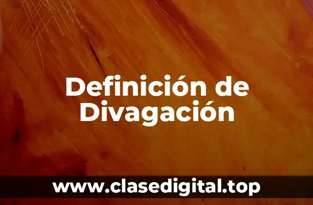 Definición de Divagación