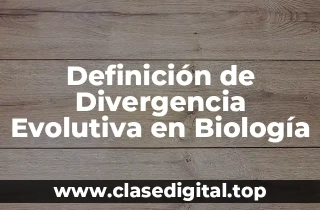 Definición de Divergencia Evolutiva en Biología