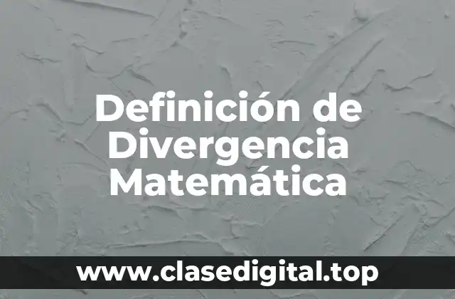 Definición de Divergencia Matemática