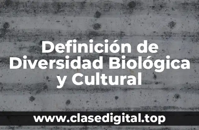 Definición de Diversidad Biológica y Cultural