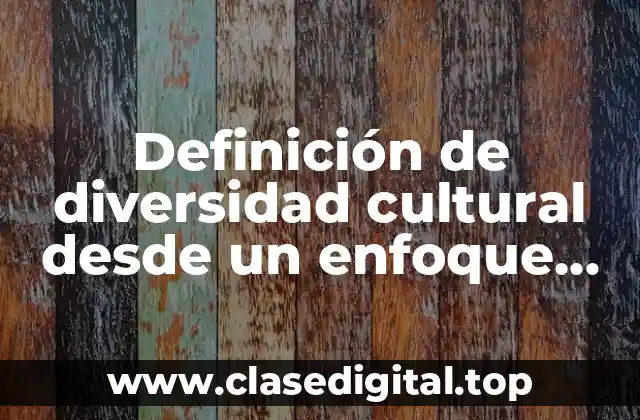Definición de diversidad cultural desde un enfoque filosofico