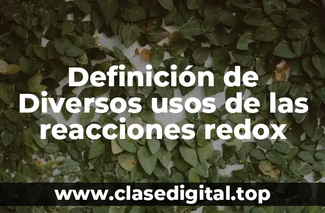 Definición de Diversos usos de las reacciones redox