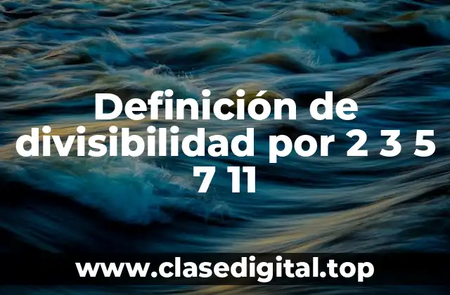 Definición de divisibilidad por 2 3 5 7 11