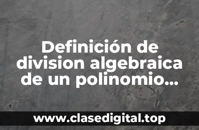 Definición de division algebraica de un polinomio entre un binomio
