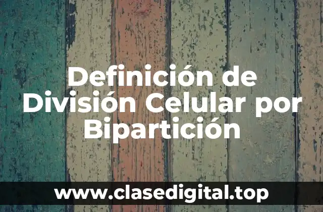 Definición de División Celular por Bipartición