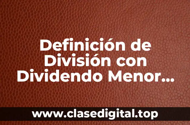 Ejemplos de División con Dividendo Menor que el Divisor