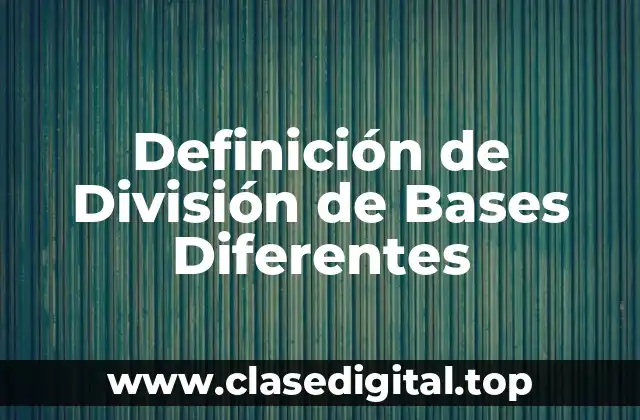 Definición de División de Bases Diferentes