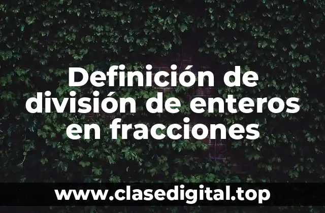 Definición de división de enteros en fracciones