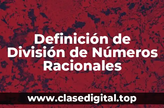 Definición de División de Números Racionales