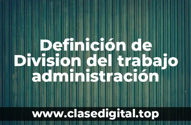 Definición de Division del trabajo administración