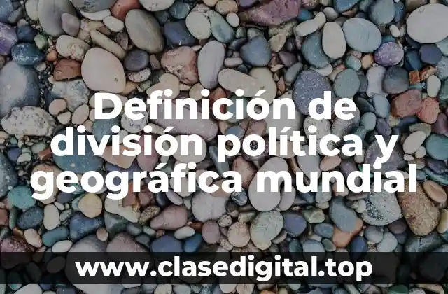 Definición de división política y geográfica mundial