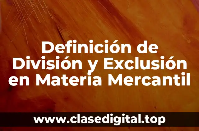 Definición de División y Exclusión en Materia Mercantil