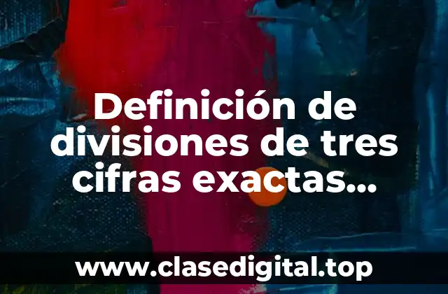Definición de divisiones de tres cifras exactas resueltas