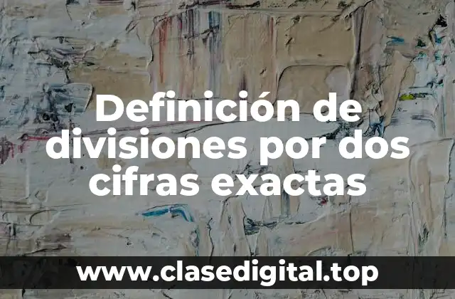 Definición de divisiones por dos cifras exactas