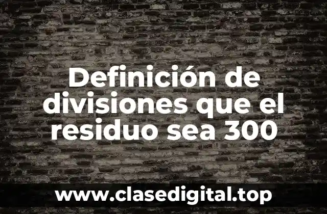 Ejemplos de divisiones que el residuo sea 300