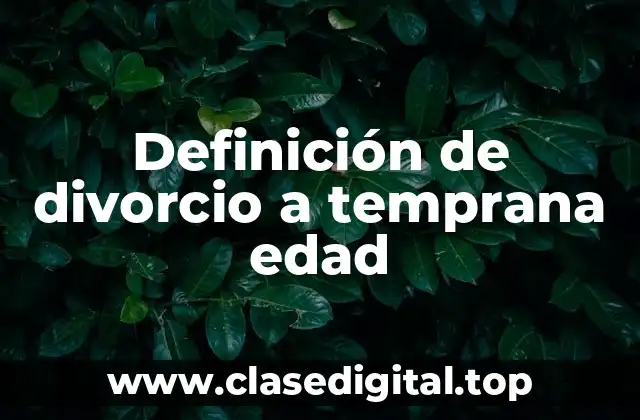 Definición de divorcio a temprana edad