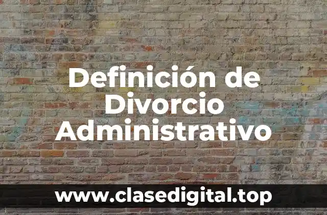 Definición de Divorcio Administrativo