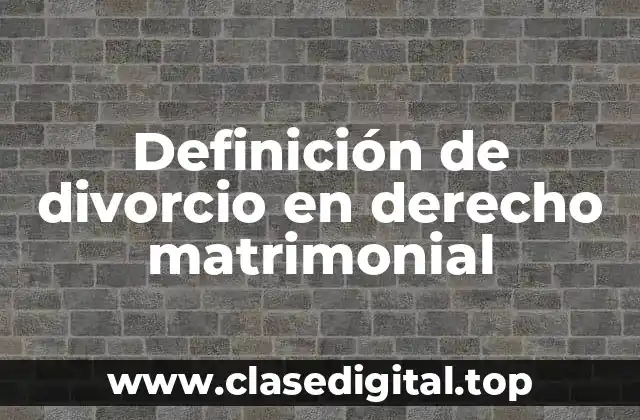 Definición de divorcio en derecho matrimonial