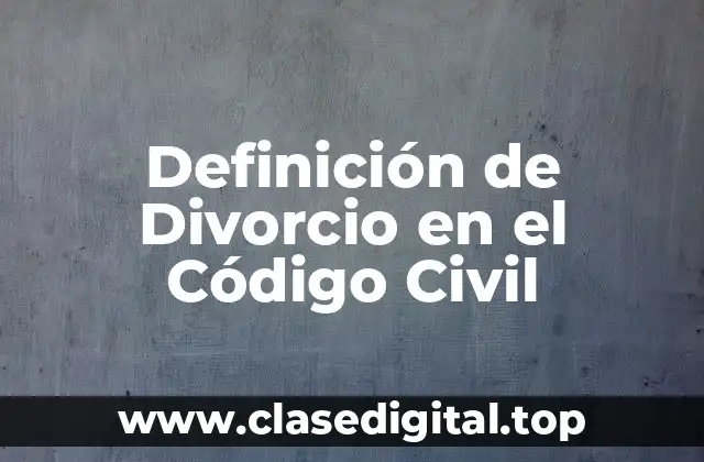 Definición de Divorcio en el Código Civil