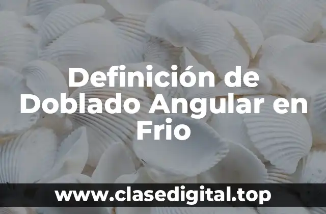 Definición de Doblado Angular en Frio