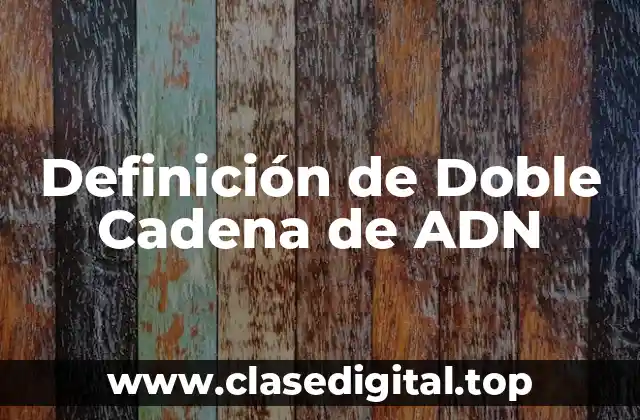 Definición de Doble Cadena de ADN