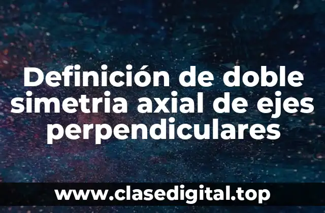 Ejemplos de doble simetria axial de ejes perpendiculares