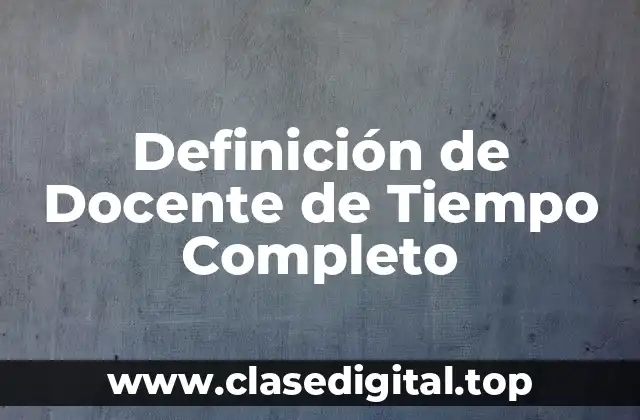 Definición de Docente de Tiempo Completo