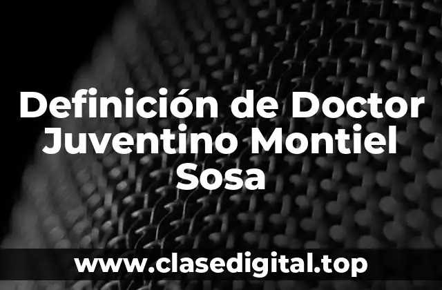 Definición de Doctor Juventino Montiel Sosa