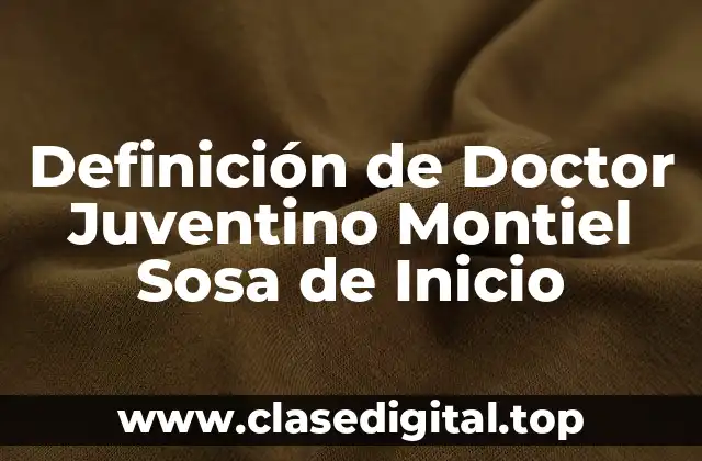 Definición de Doctor Juventino Montiel Sosa de Inicio