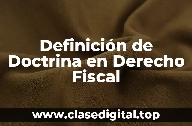 Definición de Doctrina en Derecho Fiscal