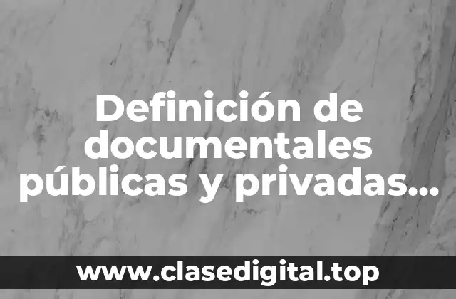 Definición de documentales públicas y privadas en derecho laboral