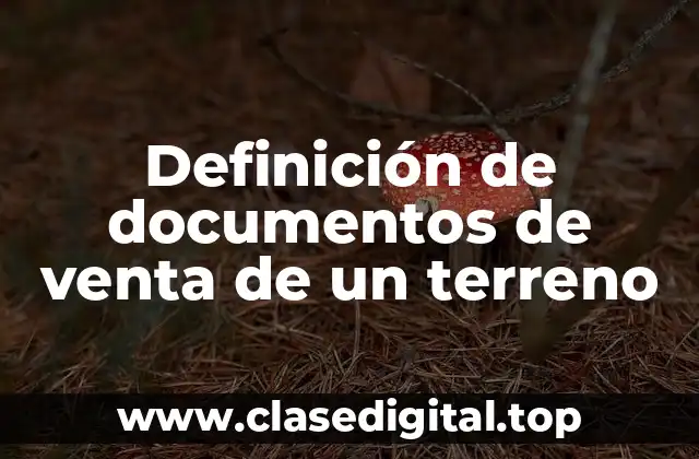 Definición de documentos de venta de un terreno
