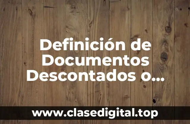 Definición de Documentos Descontados o Endosados