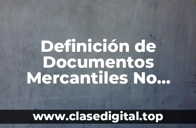 Definición de Documentos Mercantiles No Negociables
