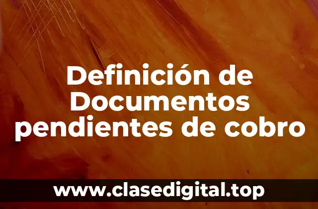 Definición de Documentos pendientes de cobro