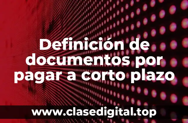 Definición de documentos por pagar a corto plazo