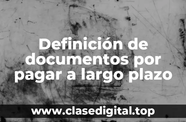 Definición tecnica de documentos por pagar a largo plazo