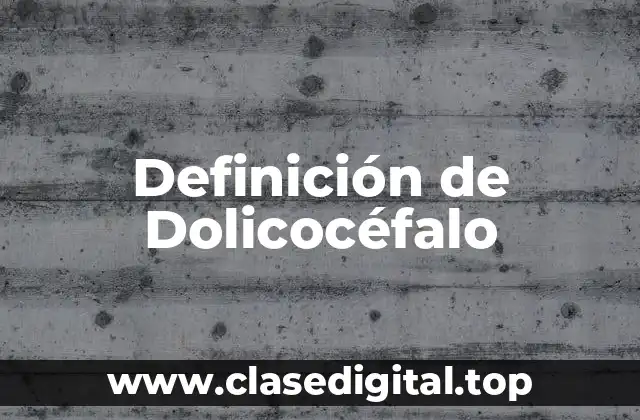 Definición de Dolicocéfalo