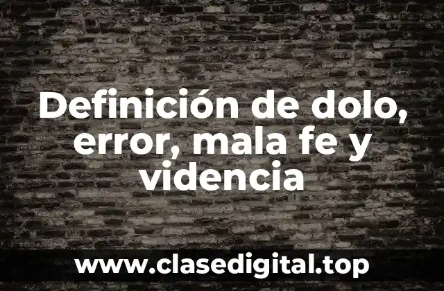 Definición de dolo, error, mala fe y videncia