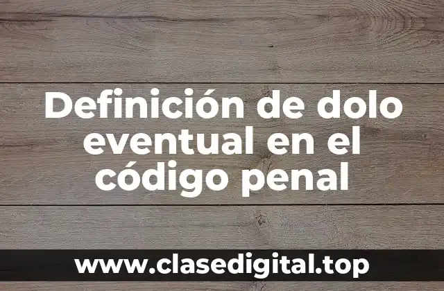 Definición de dolo eventual en el código penal