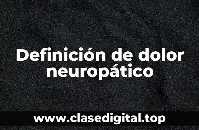 Definición técnica de dolor neuropático