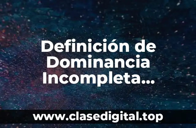 Definición de Dominancia Incompleta Codominancia Alelos Multiples Definición